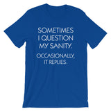Sometimes I Question My Sanity (Occasionally, It Replies) T-Shirt (Unisex)