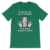 I Noticed That You're Gangster (I'm Pretty Gangster Myself) T-Shirt (Unisex)