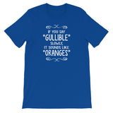If You Say Gullible Slowly, It Sounds Like Oranges T-Shirt (Unisex)