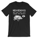 Hedgehogs: Why Can't They Just Share The Hedge? (No) T-Shirt (Unisex)