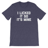I Licked It So It's Mine T-Shirt (Unisex)