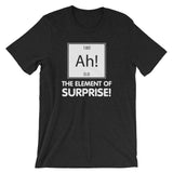 Ah! The Element Of Surprise T-Shirt (Unisex)