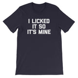 I Licked It So It's Mine T-Shirt (Unisex)
