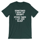 Sometimes I Wake Up Grumpy (Other Times I Let Her Sleep) T-Shirt (Unisex)