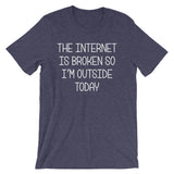 The Internet Is Broken So I'm Outside Today T-Shirt (Unisex)