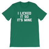 I Licked It So It's Mine T-Shirt (Unisex)