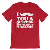 I Mustache You A Question But I'll Shave It For Later T-Shirt (Unisex)