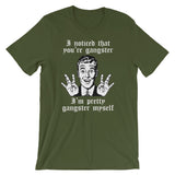 I Noticed That You're Gangster (I'm Pretty Gangster Myself) T-Shirt (Unisex)