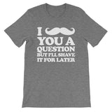 I Mustache You A Question But I'll Shave It For Later T-Shirt (Unisex)