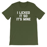 I Licked It So It's Mine T-Shirt (Unisex)