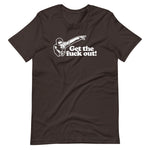 Get The Fuck Out! T-Shirt (Unisex)