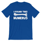 I Found This Humerus T-Shirt (Unisex)