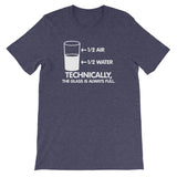 Technically The Glass Is Always Full T-Shirt (Unisex)