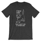 I Love Cats But I Can't Eat A Whole One T-Shirt (Unisex)