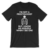 I'm Not A Proctologist But I Know An Asshole When I See One T-Shirt (Unisex)