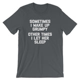 Sometimes I Wake Up Grumpy (Other Times I Let Her Sleep) T-Shirt (Unisex)