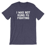 I Was Not Kung Fu Fighting T-Shirt (Unisex)