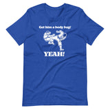 Get Him A Body Bag (Yeah!) T-Shirt (Unisex)