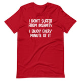 I Don't Suffer From Insanity (I Enjoy Every Minute Of It) T-Shirt (Unisex)