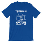 The Tempo Is Whatever I Say it Is T-Shirt (Unisex)