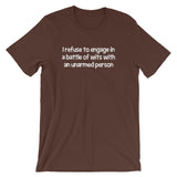 I Refuse To Engage In A Battle Of Wits With An Unarmed Person T-Shirt (Unisex)