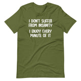 I Don't Suffer From Insanity (I Enjoy Every Minute Of It) T-Shirt (Unisex)