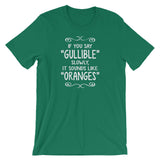 If You Say Gullible Slowly, It Sounds Like Oranges T-Shirt (Unisex)