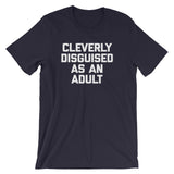 Cleverly Disguised As An Adult T-Shirt (Unisex)