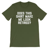 Does This Shirt Make Me Look Retired? T-Shirt (Unisex)