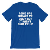 Aging Has Slowed Me Down But It Hasn't Shut Me Up T-Shirt (Unisex)