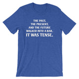 The Past, The Present & The Future Walked Into A Bar (It Was Tense) T-Shirt (Unisex)