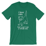 I Love Cats But I Can't Eat A Whole One T-Shirt (Unisex)