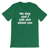My Dog And I Talk Shit About You T-Shirt (Unisex)