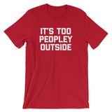 It's Too Peopley Outside T-Shirt (Unisex)