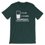 Technically The Glass Is Always Full T-Shirt (Unisex)