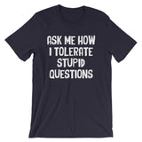 Ask Me How I Tolerate Stupid Questions T-Shirt (Unisex)