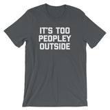 It's Too Peopley Outside T-Shirt (Unisex)