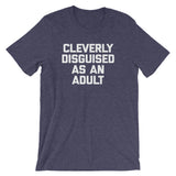 Cleverly Disguised As An Adult T-Shirt (Unisex)