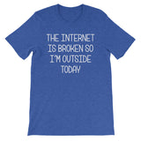 The Internet Is Broken So I'm Outside Today T-Shirt (Unisex)