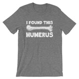 I Found This Humerus T-Shirt (Unisex)