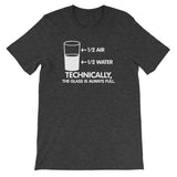 Technically The Glass Is Always Full T-Shirt (Unisex)