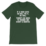 If A Man Says He Will Fix It, He Will (There Is No Need To Remind Him Every 6 Months) T-Shirt (Unisex)