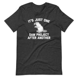 It's Just One Dam Project After Another (Beaver) T-Shirt (Unisex)