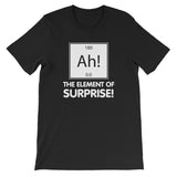 Ah! The Element Of Surprise T-Shirt (Unisex)