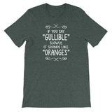 If You Say Gullible Slowly, It Sounds Like Oranges T-Shirt (Unisex)
