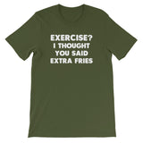 Exercise? I Thought You Said Extra Fries T-Shirt (Unisex)