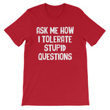 Ask Me How I Tolerate Stupid Questions T-Shirt (Unisex)