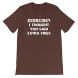 Exercise? I Thought You Said Extra Fries T-Shirt (Unisex)