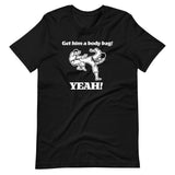 Get Him A Body Bag (Yeah!) T-Shirt (Unisex)