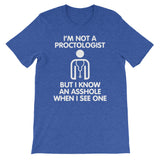 I'm Not A Proctologist But I Know An Asshole When I See One T-Shirt (Unisex)